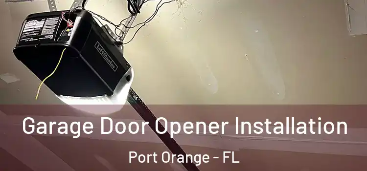  Garage Door Opener Installation Port Orange - FL
